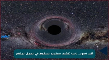 ثقب أسود.. ناسا تكشف سيناريو السقوط في العمق المظلم